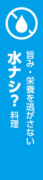旨み・栄養を逃がさない 水ナシ？料理