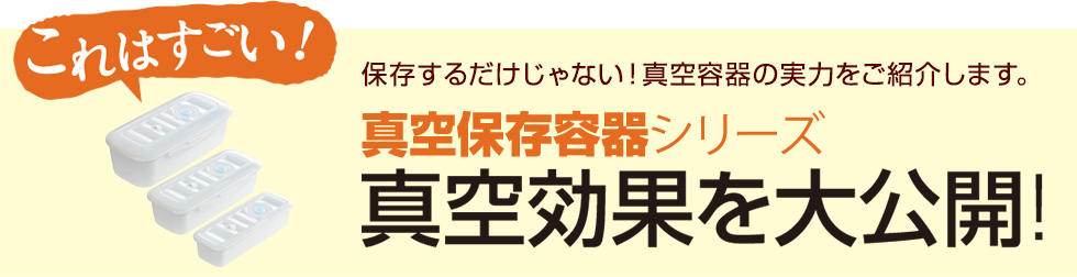 真空保存容器シリーズ　真空効果を大公開！