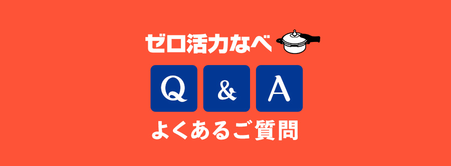 ゼロ活力なべ　よくあるご質問
