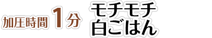 【加圧時間1分】ツヤツヤの白ごはん