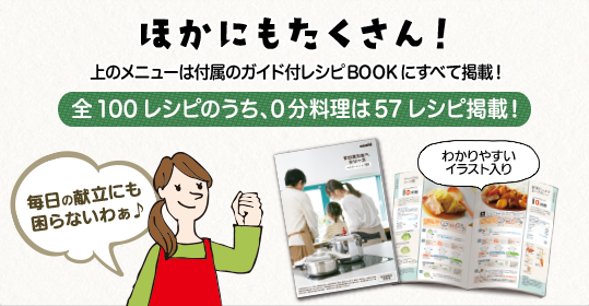 ほかにもたくさん！上のメニューは付属のガイド付レシピBOOKにすべて掲載！