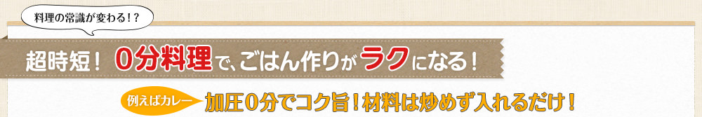 料理の常識が変わる！？ 超時短！ 0分料理で、ごはん作りがラクになる！例えばカレー 加圧0分でコク旨！材料は炒めず入れるだけ！