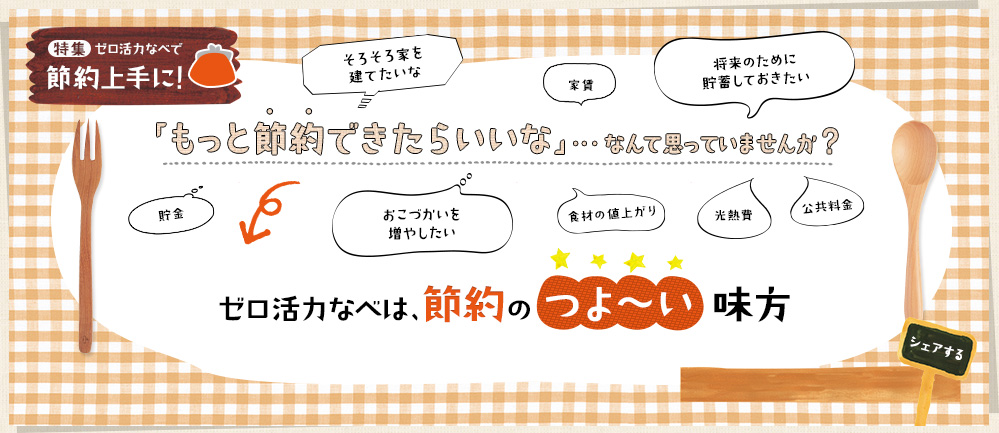 【特集】ゼロ活力なべで 節約上手に！「もっと節約できたらいいな」・・・なんて思っていませんか？ゼロ活力なべは、節約のつよ〜い味方