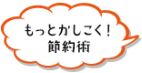 もっとかしこく！節約術